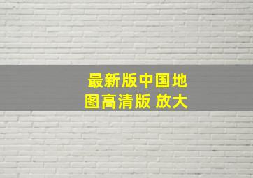 最新版中国地图高清版 放大